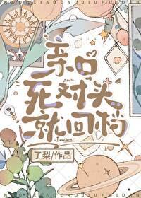 亲口死对头就回档 亲口死对头就回档