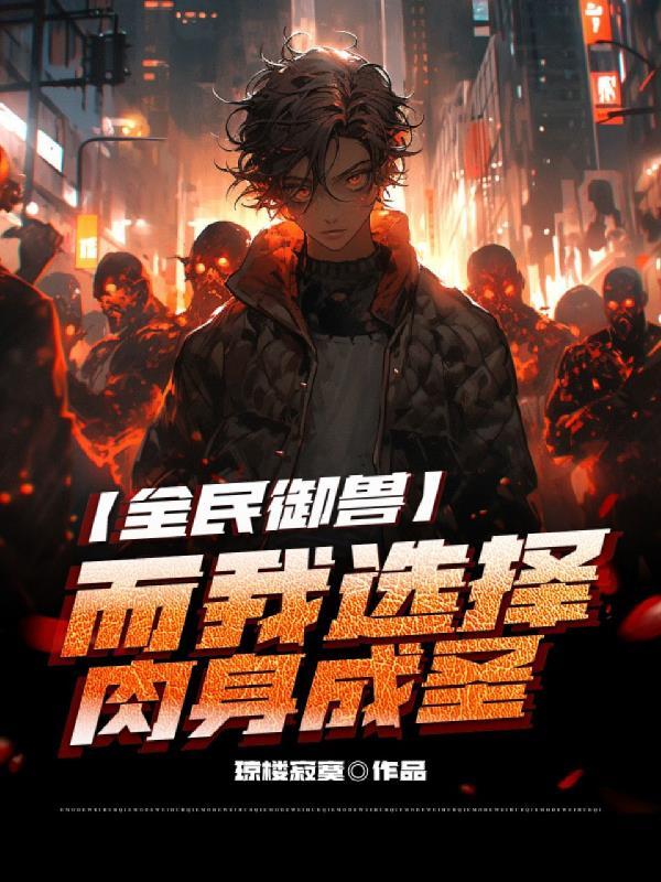 全球御兽而我选择肉身成圣 全球御兽而我选择肉身成圣