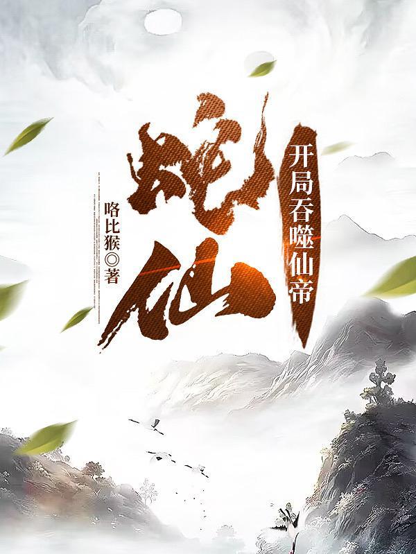 蛇仙:开局吞噬仙帝 蛇仙:开局吞噬仙帝