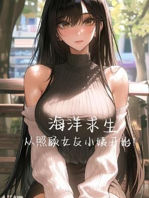 海洋求生,从照顾女友小姨开始! 海洋求生,从照顾女友小姨开始!