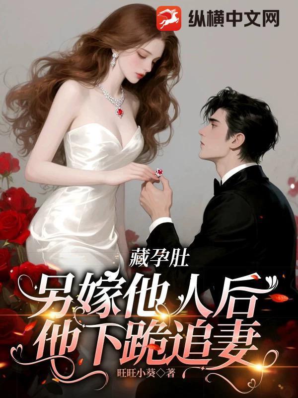 藏孕肚另嫁他人后,他下跪追妻 藏孕肚另嫁他人后,他下跪追妻