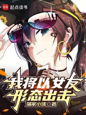 我将以女友形态出击 我将以女友形态出击