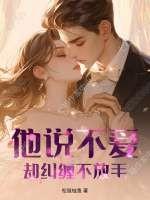 他说不爱,却纠缠不放手 他说不爱,却纠缠不放手