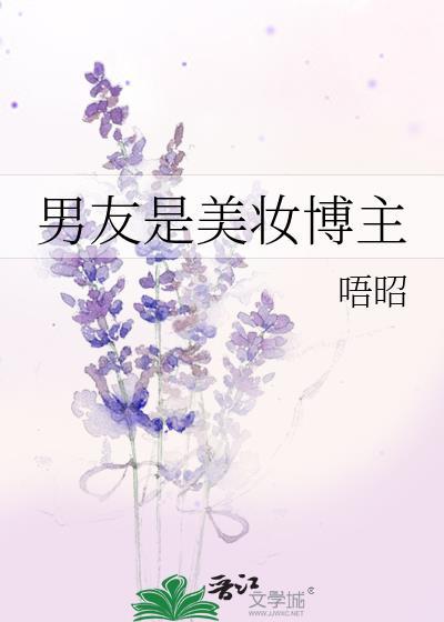 男友是美妆博主 男友是美妆博主